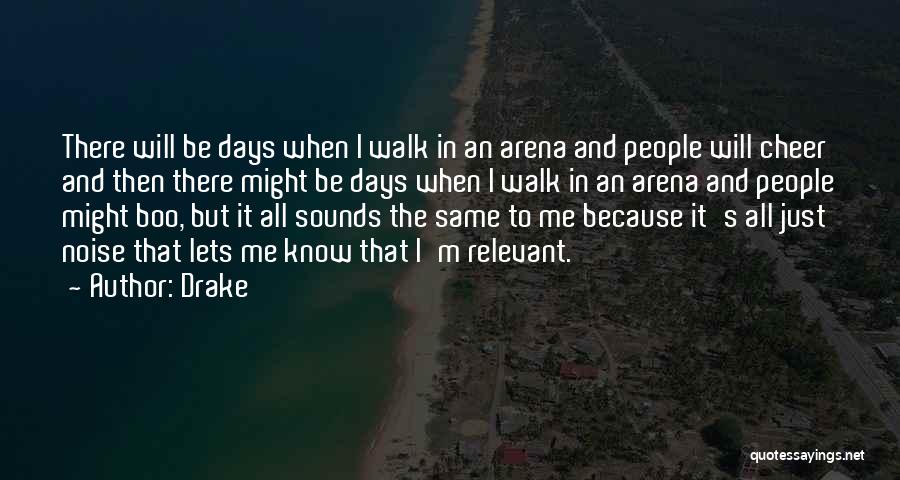 Drake Quotes: There Will Be Days When I Walk In An Arena And People Will Cheer And Then There Might Be Days