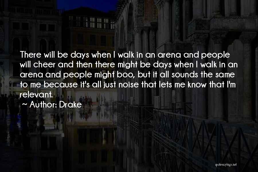 Drake Quotes: There Will Be Days When I Walk In An Arena And People Will Cheer And Then There Might Be Days