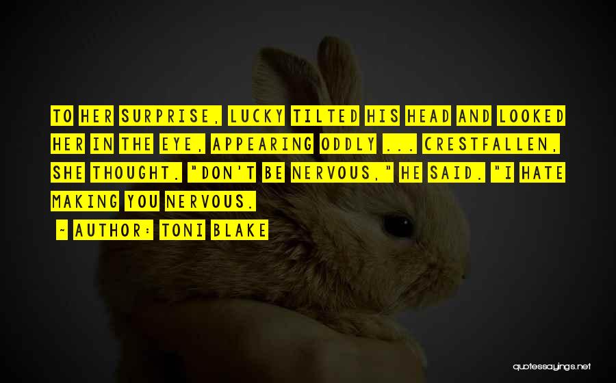 Toni Blake Quotes: To Her Surprise, Lucky Tilted His Head And Looked Her In The Eye, Appearing Oddly ... Crestfallen, She Thought. Don't