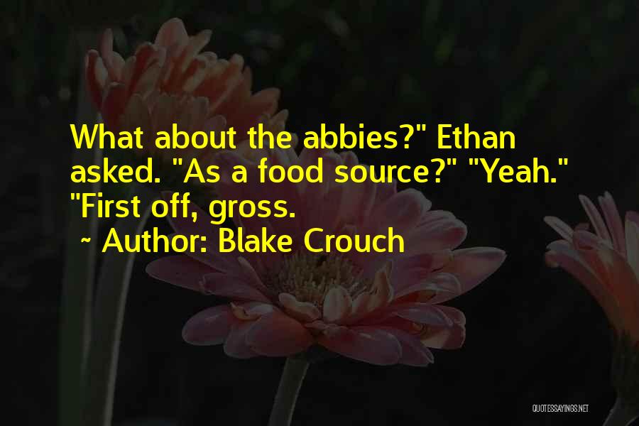 Blake Crouch Quotes: What About The Abbies? Ethan Asked. As A Food Source? Yeah. First Off, Gross.