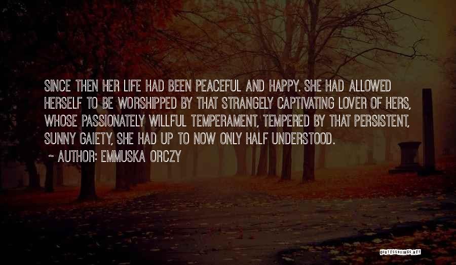 Emmuska Orczy Quotes: Since Then Her Life Had Been Peaceful And Happy. She Had Allowed Herself To Be Worshipped By That Strangely Captivating