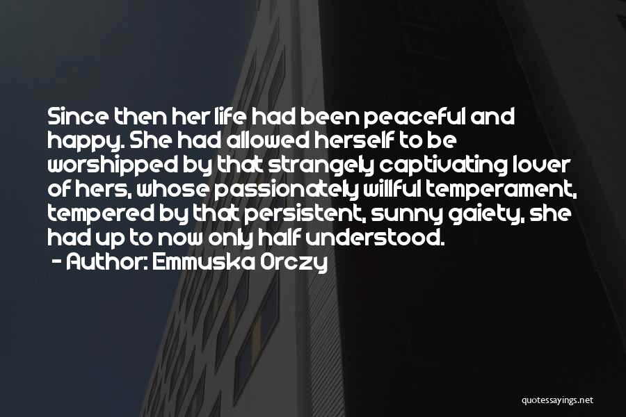 Emmuska Orczy Quotes: Since Then Her Life Had Been Peaceful And Happy. She Had Allowed Herself To Be Worshipped By That Strangely Captivating