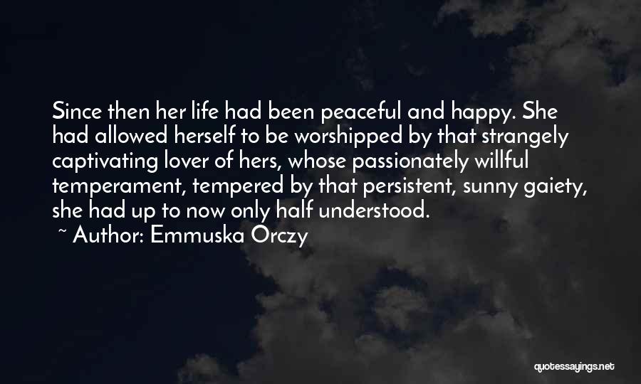 Emmuska Orczy Quotes: Since Then Her Life Had Been Peaceful And Happy. She Had Allowed Herself To Be Worshipped By That Strangely Captivating