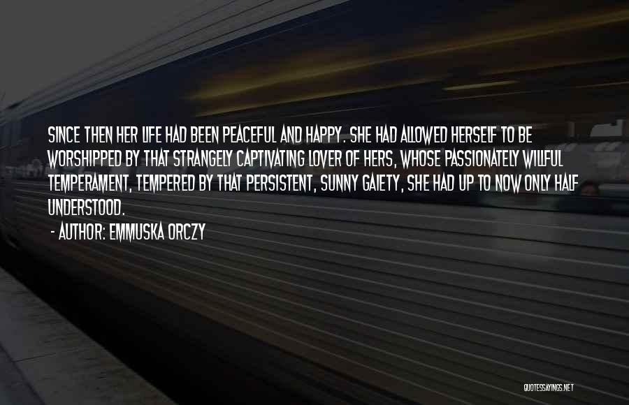 Emmuska Orczy Quotes: Since Then Her Life Had Been Peaceful And Happy. She Had Allowed Herself To Be Worshipped By That Strangely Captivating