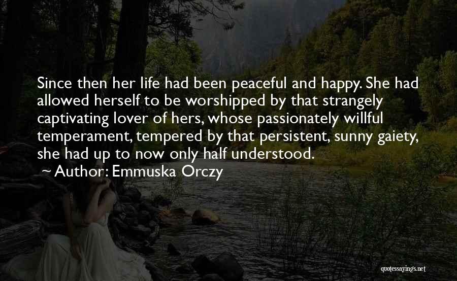 Emmuska Orczy Quotes: Since Then Her Life Had Been Peaceful And Happy. She Had Allowed Herself To Be Worshipped By That Strangely Captivating