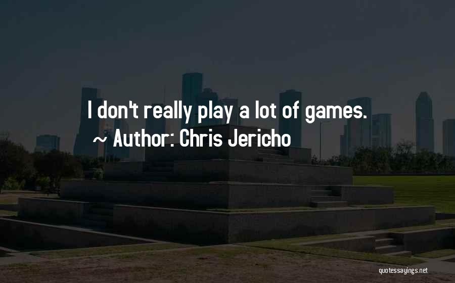 Chris Jericho Quotes: I Don't Really Play A Lot Of Games.