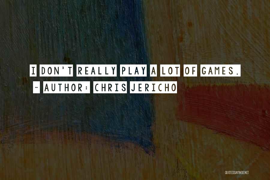 Chris Jericho Quotes: I Don't Really Play A Lot Of Games.