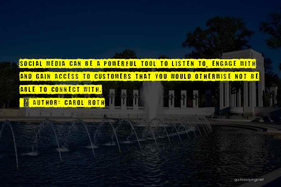 Carol Roth Quotes: Social Media Can Be A Powerful Tool To Listen To, Engage With And Gain Access To Customers That You Would