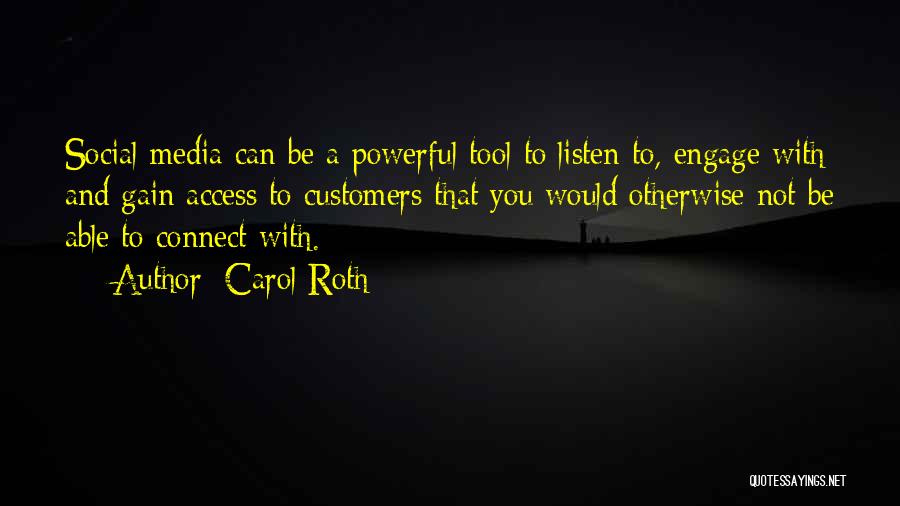 Carol Roth Quotes: Social Media Can Be A Powerful Tool To Listen To, Engage With And Gain Access To Customers That You Would