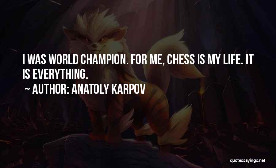 Anatoly Karpov Quotes: I Was World Champion. For Me, Chess Is My Life. It Is Everything.