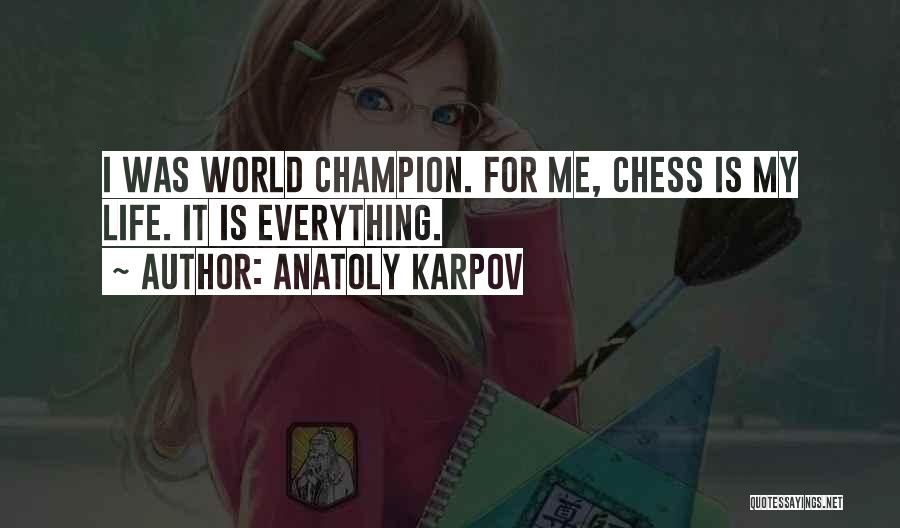 Anatoly Karpov Quotes: I Was World Champion. For Me, Chess Is My Life. It Is Everything.