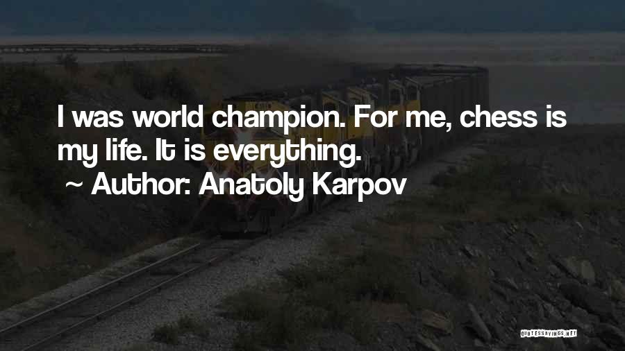 Anatoly Karpov Quotes: I Was World Champion. For Me, Chess Is My Life. It Is Everything.