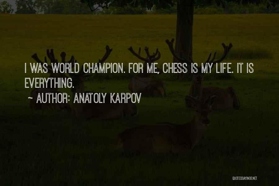Anatoly Karpov Quotes: I Was World Champion. For Me, Chess Is My Life. It Is Everything.