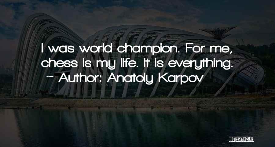 Anatoly Karpov Quotes: I Was World Champion. For Me, Chess Is My Life. It Is Everything.