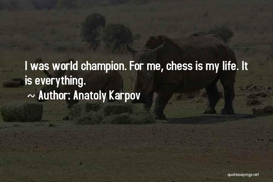 Anatoly Karpov Quotes: I Was World Champion. For Me, Chess Is My Life. It Is Everything.