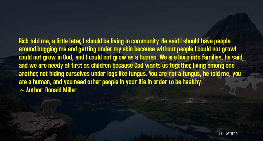 Donald Miller Quotes: Rick Told Me, A Little Later, I Should Be Living In Community. He Said I Should Have People Around Bugging