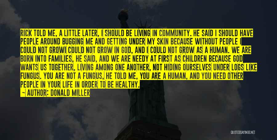 Donald Miller Quotes: Rick Told Me, A Little Later, I Should Be Living In Community. He Said I Should Have People Around Bugging