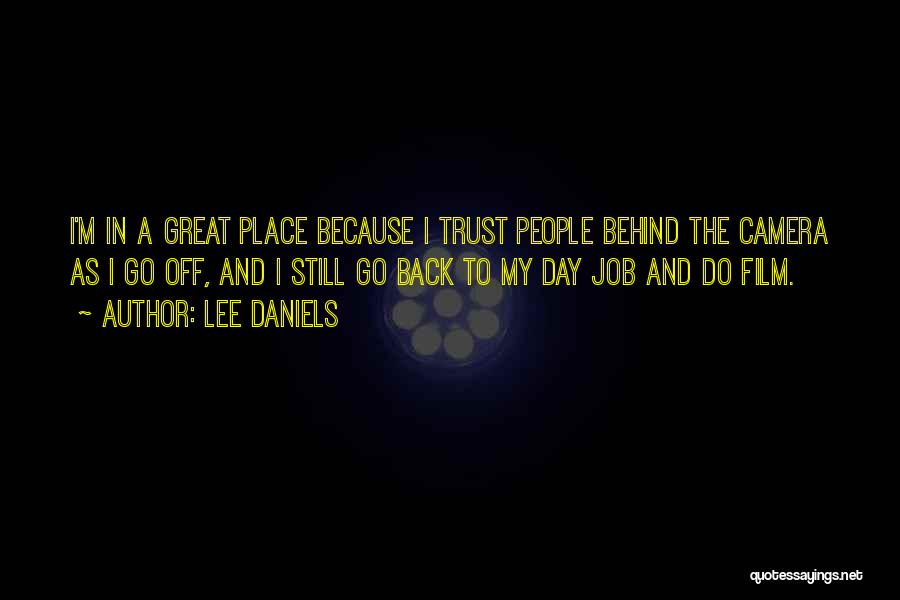 Lee Daniels Quotes: I'm In A Great Place Because I Trust People Behind The Camera As I Go Off, And I Still Go