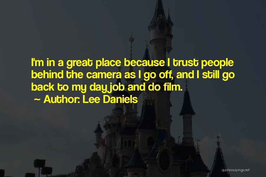 Lee Daniels Quotes: I'm In A Great Place Because I Trust People Behind The Camera As I Go Off, And I Still Go