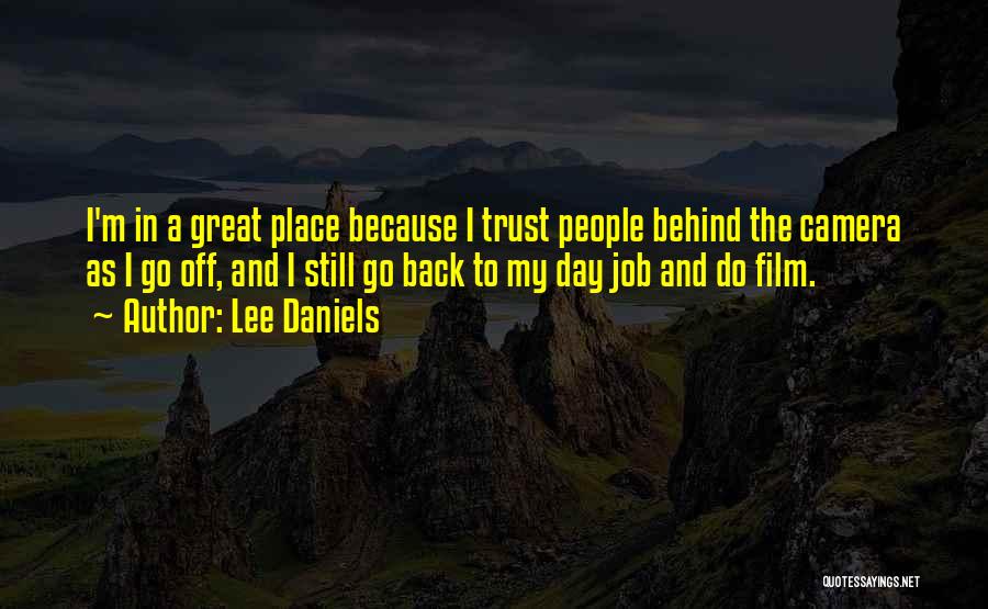 Lee Daniels Quotes: I'm In A Great Place Because I Trust People Behind The Camera As I Go Off, And I Still Go