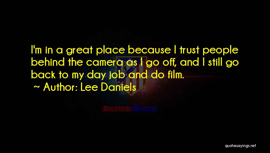 Lee Daniels Quotes: I'm In A Great Place Because I Trust People Behind The Camera As I Go Off, And I Still Go