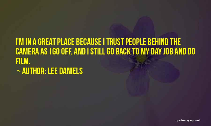 Lee Daniels Quotes: I'm In A Great Place Because I Trust People Behind The Camera As I Go Off, And I Still Go