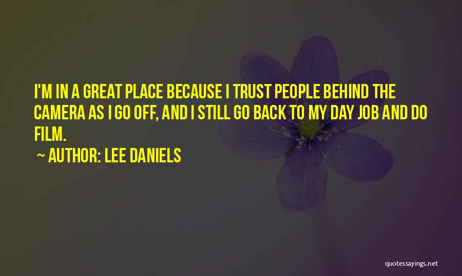 Lee Daniels Quotes: I'm In A Great Place Because I Trust People Behind The Camera As I Go Off, And I Still Go