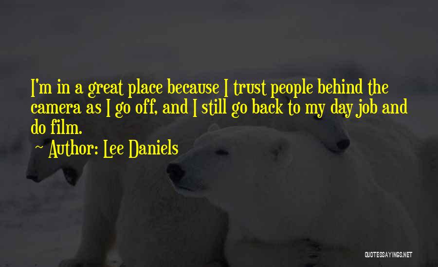 Lee Daniels Quotes: I'm In A Great Place Because I Trust People Behind The Camera As I Go Off, And I Still Go