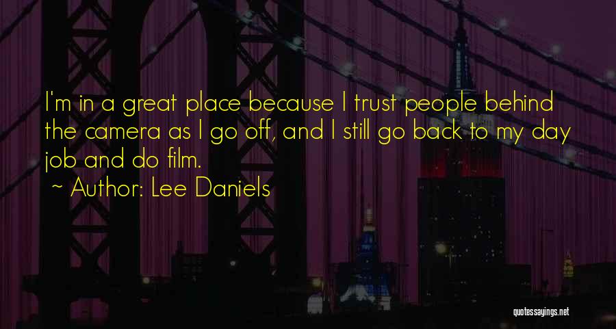 Lee Daniels Quotes: I'm In A Great Place Because I Trust People Behind The Camera As I Go Off, And I Still Go