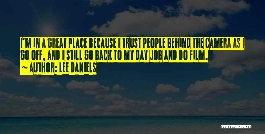 Lee Daniels Quotes: I'm In A Great Place Because I Trust People Behind The Camera As I Go Off, And I Still Go