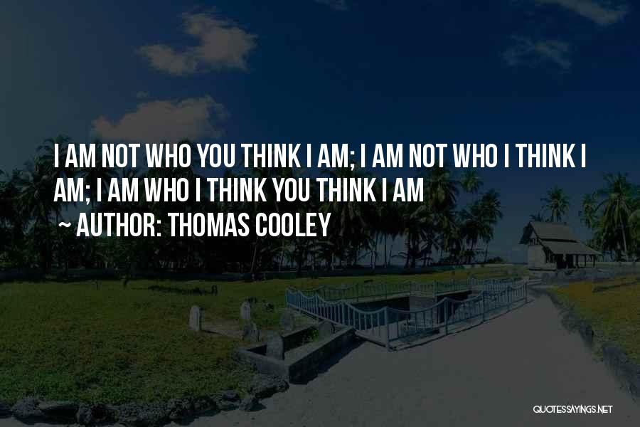 Thomas Cooley Quotes: I Am Not Who You Think I Am; I Am Not Who I Think I Am; I Am Who I