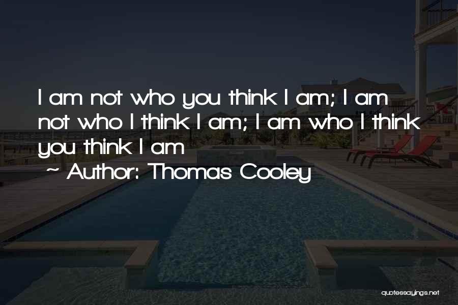 Thomas Cooley Quotes: I Am Not Who You Think I Am; I Am Not Who I Think I Am; I Am Who I