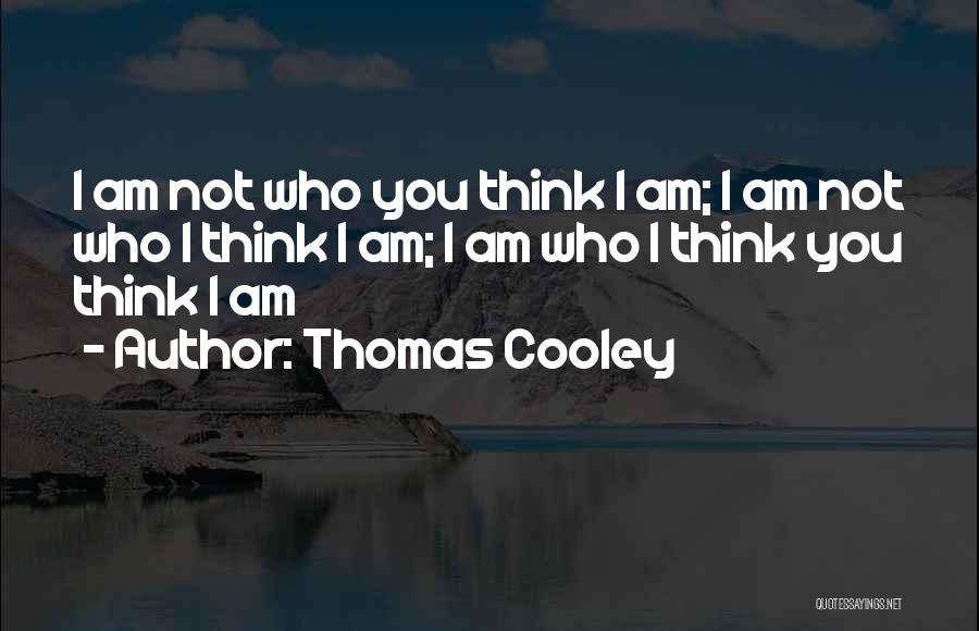 Thomas Cooley Quotes: I Am Not Who You Think I Am; I Am Not Who I Think I Am; I Am Who I