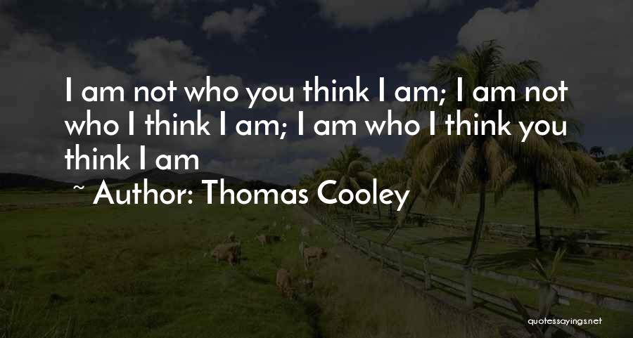 Thomas Cooley Quotes: I Am Not Who You Think I Am; I Am Not Who I Think I Am; I Am Who I