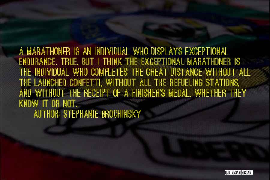 Stephanie Brochinsky Quotes: A Marathoner Is An Individual Who Displays Exceptional Endurance. True. But I Think The Exceptional Marathoner Is The Individual Who