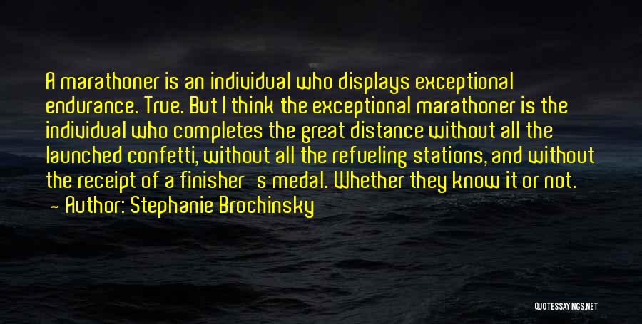 Stephanie Brochinsky Quotes: A Marathoner Is An Individual Who Displays Exceptional Endurance. True. But I Think The Exceptional Marathoner Is The Individual Who