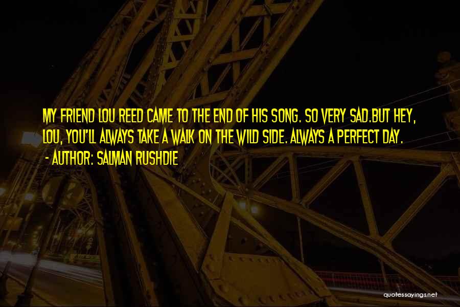 Salman Rushdie Quotes: My Friend Lou Reed Came To The End Of His Song. So Very Sad.but Hey, Lou, You'll Always Take A