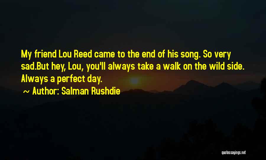 Salman Rushdie Quotes: My Friend Lou Reed Came To The End Of His Song. So Very Sad.but Hey, Lou, You'll Always Take A