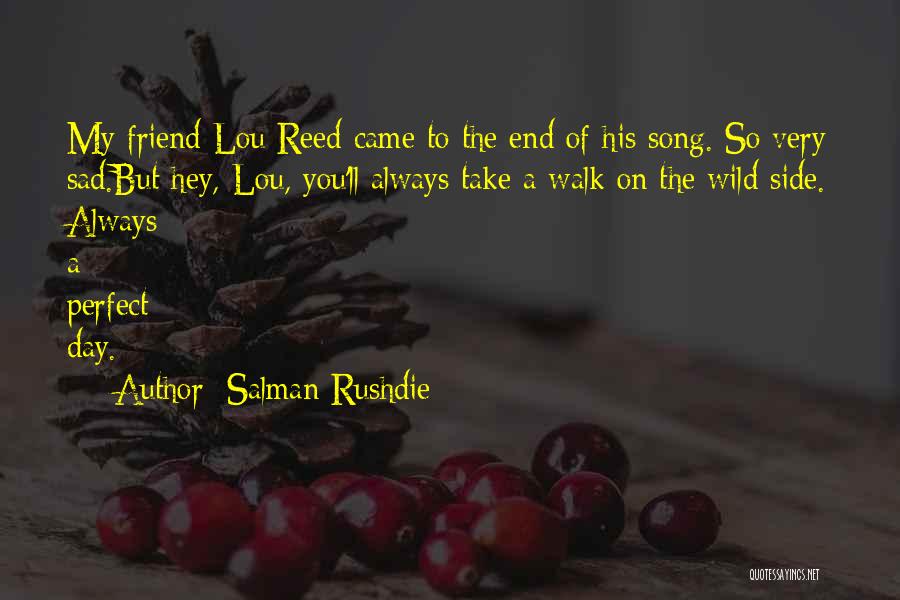 Salman Rushdie Quotes: My Friend Lou Reed Came To The End Of His Song. So Very Sad.but Hey, Lou, You'll Always Take A