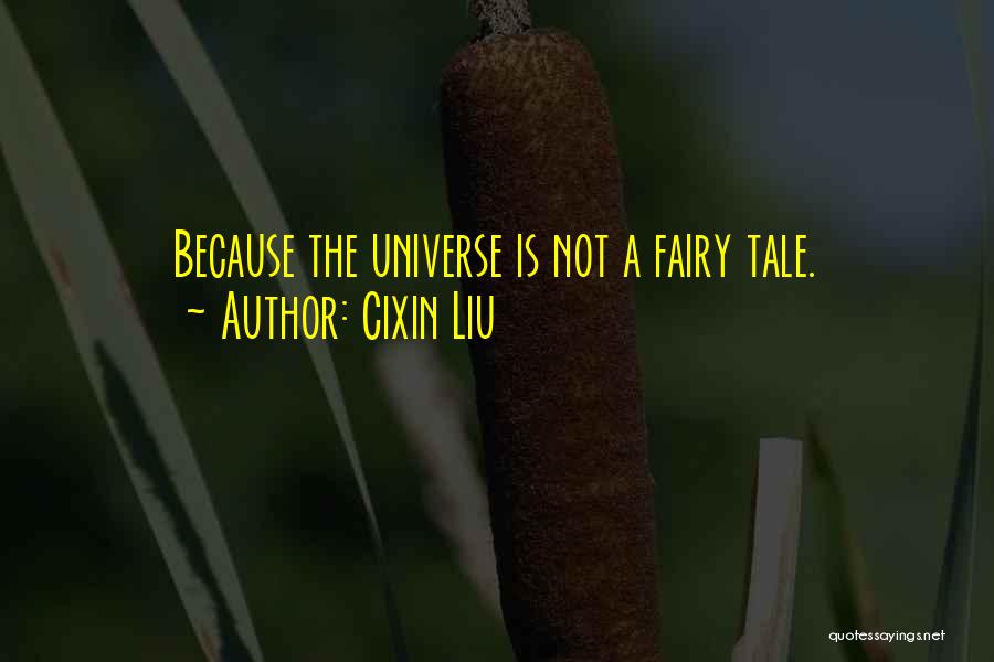 Cixin Liu Quotes: Because The Universe Is Not A Fairy Tale.