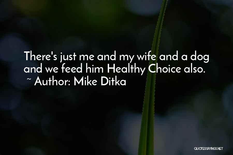 Mike Ditka Quotes: There's Just Me And My Wife And A Dog And We Feed Him Healthy Choice Also.