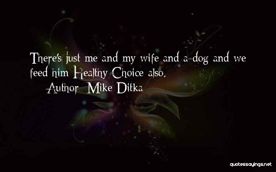 Mike Ditka Quotes: There's Just Me And My Wife And A Dog And We Feed Him Healthy Choice Also.