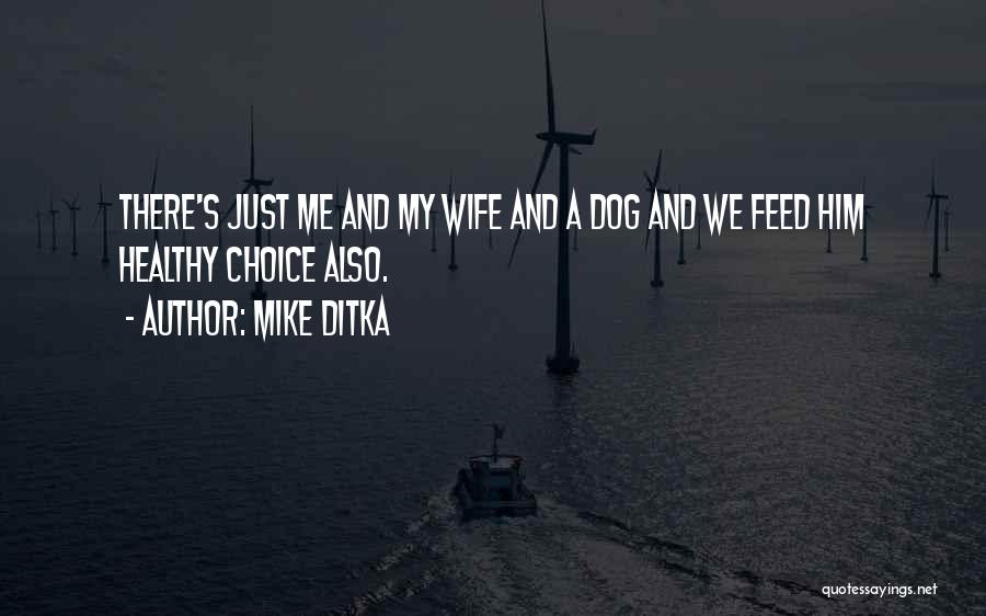 Mike Ditka Quotes: There's Just Me And My Wife And A Dog And We Feed Him Healthy Choice Also.