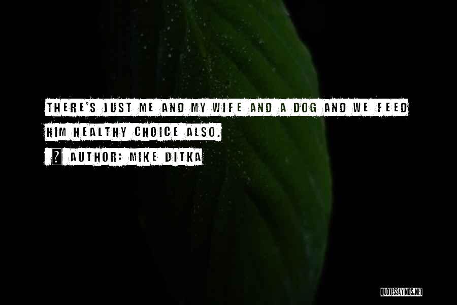 Mike Ditka Quotes: There's Just Me And My Wife And A Dog And We Feed Him Healthy Choice Also.