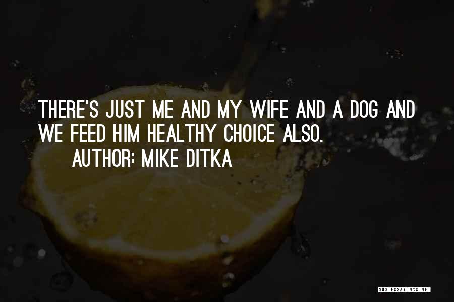 Mike Ditka Quotes: There's Just Me And My Wife And A Dog And We Feed Him Healthy Choice Also.