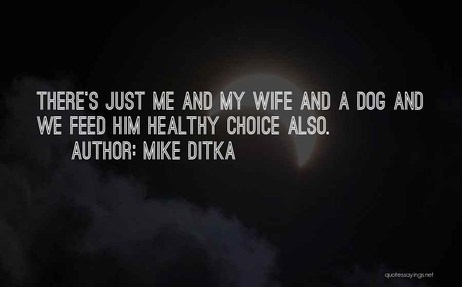 Mike Ditka Quotes: There's Just Me And My Wife And A Dog And We Feed Him Healthy Choice Also.