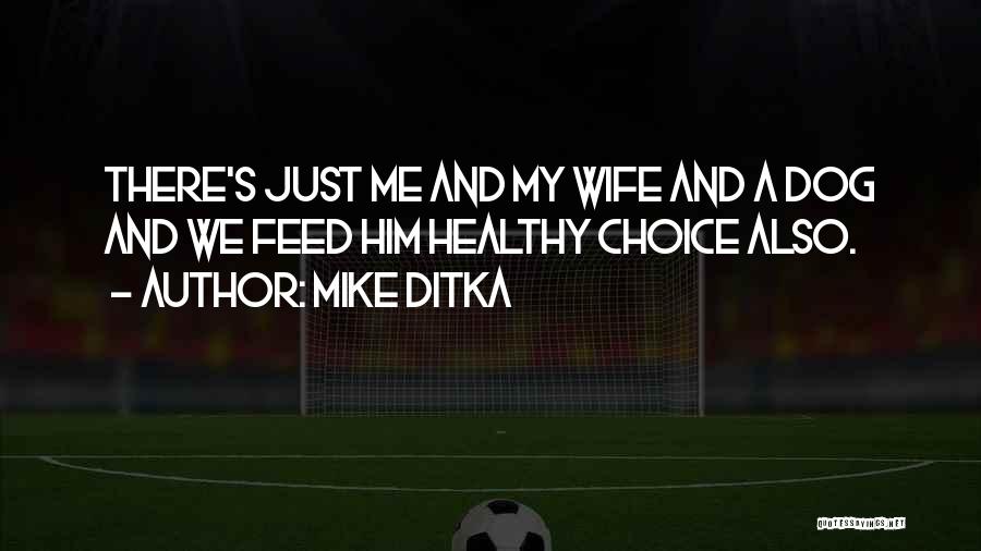 Mike Ditka Quotes: There's Just Me And My Wife And A Dog And We Feed Him Healthy Choice Also.