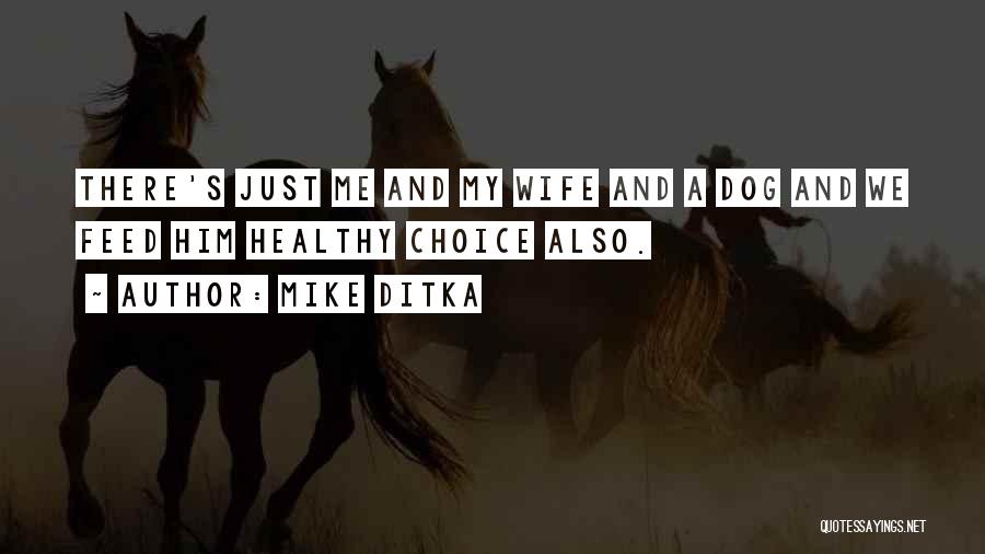 Mike Ditka Quotes: There's Just Me And My Wife And A Dog And We Feed Him Healthy Choice Also.
