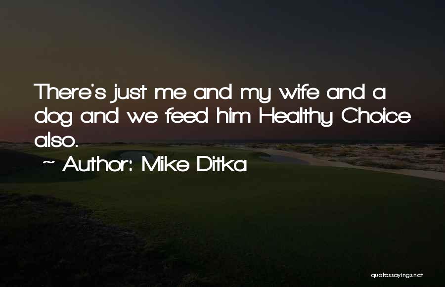 Mike Ditka Quotes: There's Just Me And My Wife And A Dog And We Feed Him Healthy Choice Also.