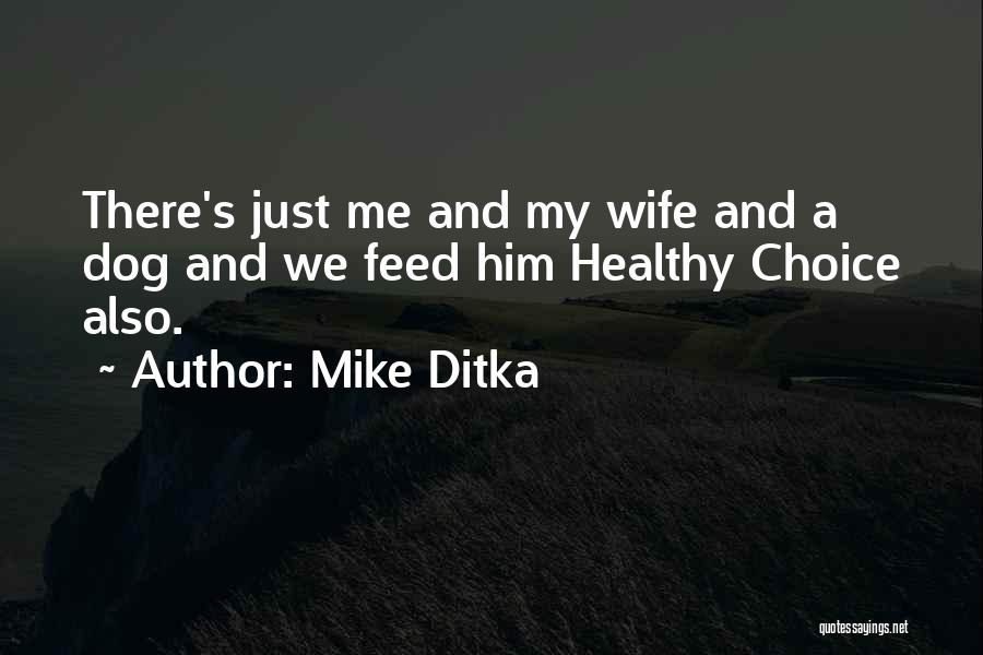 Mike Ditka Quotes: There's Just Me And My Wife And A Dog And We Feed Him Healthy Choice Also.